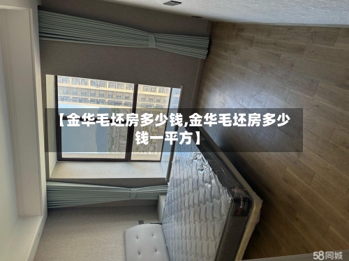 【金华毛坯房多少钱,金华毛坯房多少钱一平方】