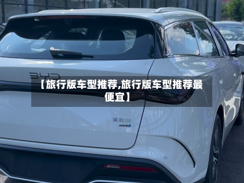 【旅行版车型推荐,旅行版车型推荐最便宜】-第2张图片