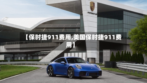 【保时捷911费用,美国保时捷911费用】