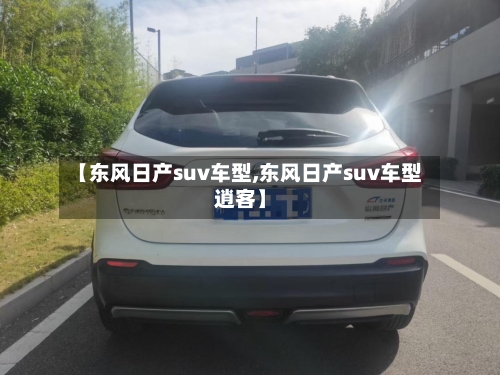 【东风日产suv车型,东风日产suv车型逍客】-第2张图片