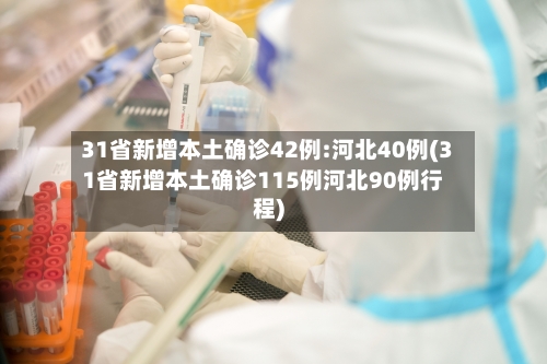 31省新增本土确诊42例:河北40例(31省新增本土确诊115例河北90例行程)