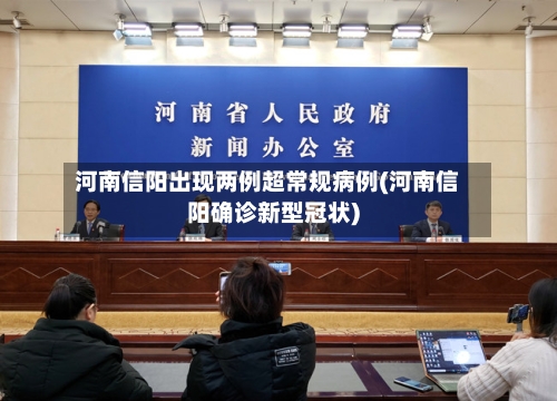 河南信阳出现两例超常规病例(河南信阳确诊新型冠状)