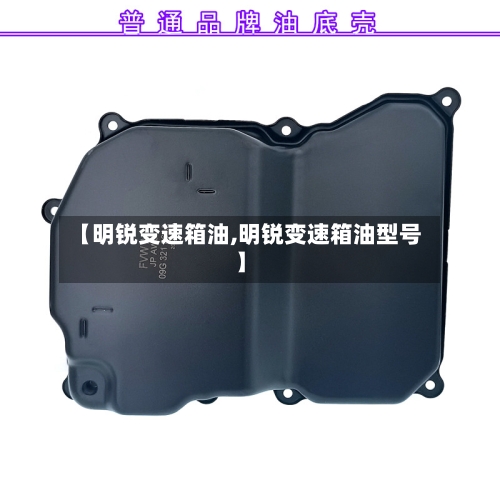 【明锐变速箱油,明锐变速箱油型号】-第3张图片