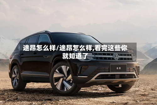 途昂怎么样/途昂怎么样,看完这些你就知道了-第2张图片