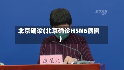 北京确诊(北京确诊H5N6病例)-第3张图片