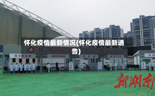 怀化疫情最新情况(怀化疫情最新通告)-第2张图片