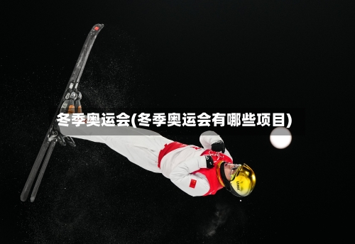 冬季奥运会(冬季奥运会有哪些项目)