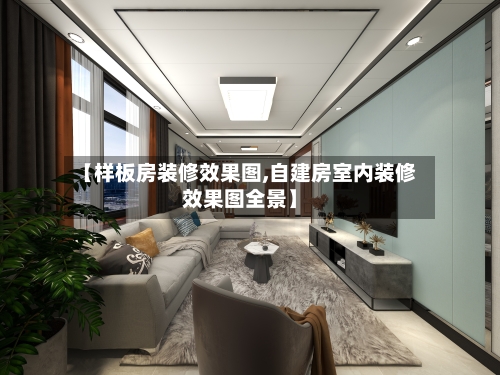 【样板房装修效果图,自建房室内装修效果图全景】-第3张图片