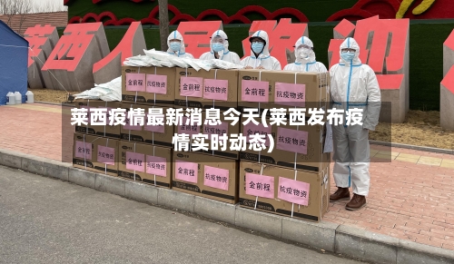 莱西疫情最新消息今天(莱西发布疫情实时动态)