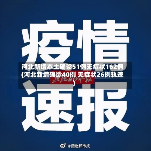 河北新增本土确诊51例无症状162例(河北新增确诊40例 无症状26例轨迹)-第2张图片