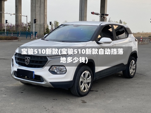 宝骏510新款(宝骏510新款自动挡落地多少钱)