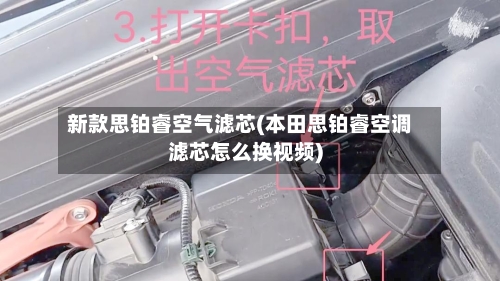 新款思铂睿空气滤芯(本田思铂睿空调滤芯怎么换视频)
