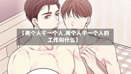 【两个人干一个人,两个人干一个人的工作叫什么】-第2张图片
