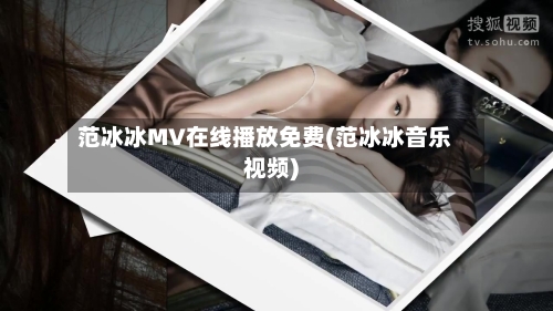 范冰冰MV在线播放免费(范冰冰音乐视频)