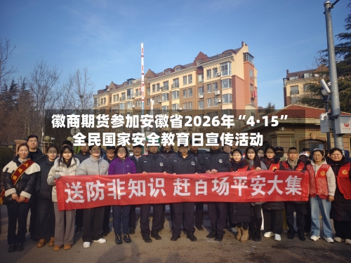 徽商期货参加安徽省2026年“4·15”全民国家安全教育日宣传活动-第2张图片