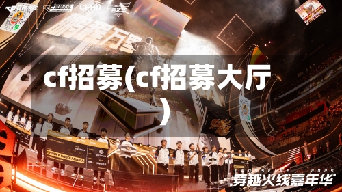 cf招募(cf招募大厅)-第2张图片