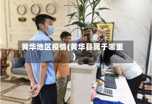 黄华地区疫情(黄华县属于哪里)