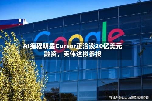 AI编程明星Cursor正洽谈20亿美元融资，英伟达拟参投-第2张图片