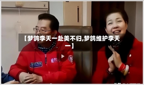 【梦鸽李天一赴美不归,梦鸽维护李天一】-第3张图片