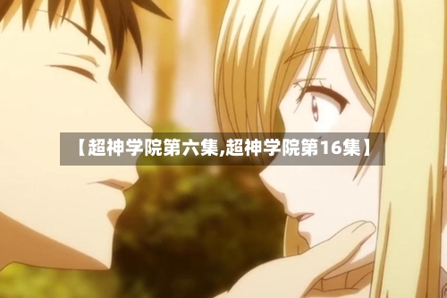 【超神学院第六集,超神学院第16集】