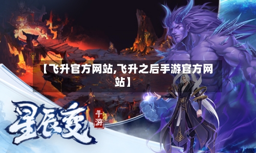 【飞升官方网站,飞升之后手游官方网站】