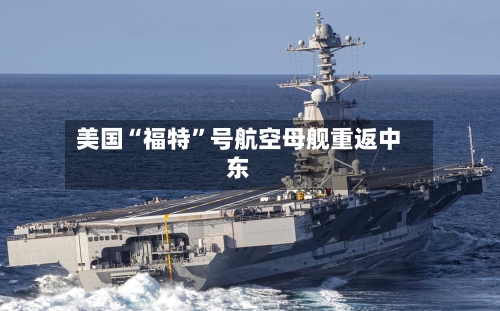 美国“福特	”号航空母舰重返中东-第2张图片