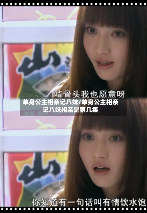 单身公主相亲记八妹/单身公主相亲记八妹相亲是第几集-第2张图片