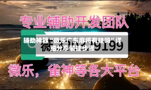 辅助神器“微乐广东麻将有挂吗”详细分享装挂步骤