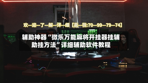 辅助神器“微乐万能麻将开挂器挂辅助挂方法	”详细辅助软件教程-第2张图片