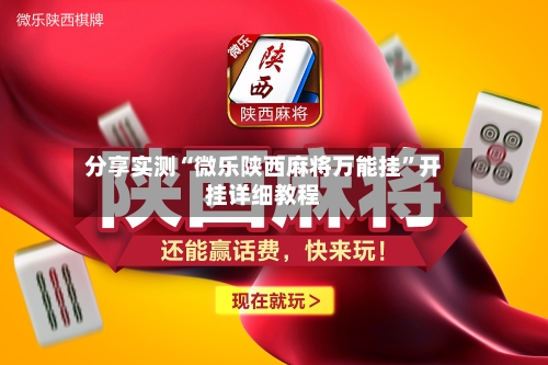 分享实测“微乐陕西麻将万能挂”开挂详细教程