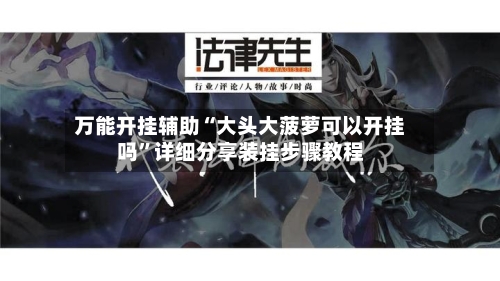 万能开挂辅助“大头大菠萝可以开挂吗”详细分享装挂步骤教程-第3张图片