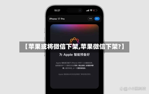 【苹果或将微信下架,苹果微信下架?】