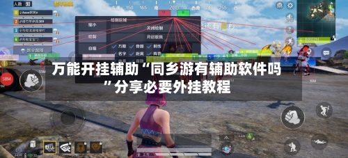 万能开挂辅助“同乡游有辅助软件吗	”分享必要外挂教程-第2张图片