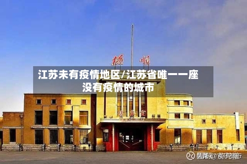江苏未有疫情地区/江苏省唯一一座没有疫情的城市