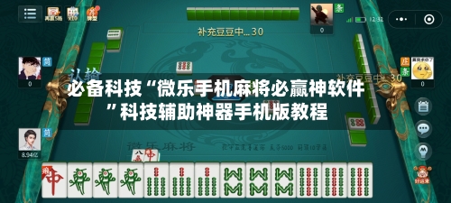 必备科技“微乐手机麻将必赢神软件”科技辅助神器手机版教程-第2张图片