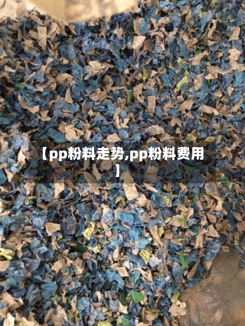 【pp粉料走势,pp粉料费用】