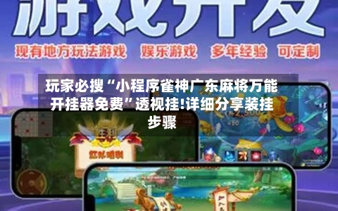 玩家必搜“小程序雀神广东麻将万能开挂器免费”透视挂!详细分享装挂步骤-第3张图片