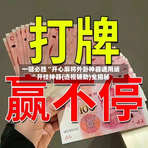 一键必胜“开心麻将外卦神器通用版”开挂神器{透视辅助}全揭秘-第2张图片