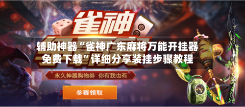 辅助神器“雀神广东麻将万能开挂器免费下载”详细分享装挂步骤教程-第3张图片