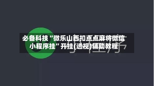必备科技“微乐山西扣点点麻将微信小程序挂”开挂(透视)辅助教程-第1张图片