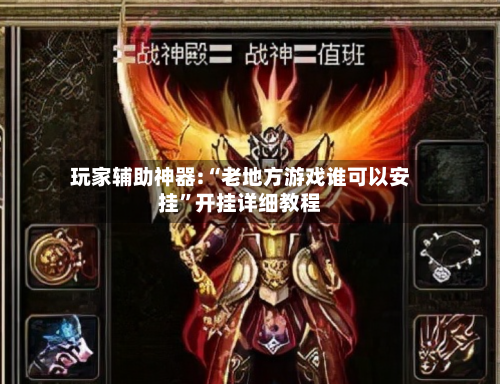 玩家辅助神器:“老地方游戏谁可以安挂”开挂详细教程-第2张图片