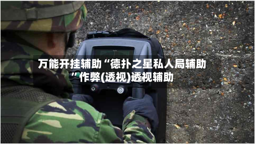 万能开挂辅助“德扑之星私人局辅助”作弊(透视)透视辅助-第2张图片