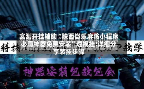 实测开挂辅助“陕西微乐麻将小程序必赢神器免费安装”透视挂!详细分享装挂步骤