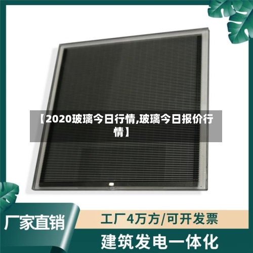 【2020玻璃今日行情,玻璃今日报价行情】