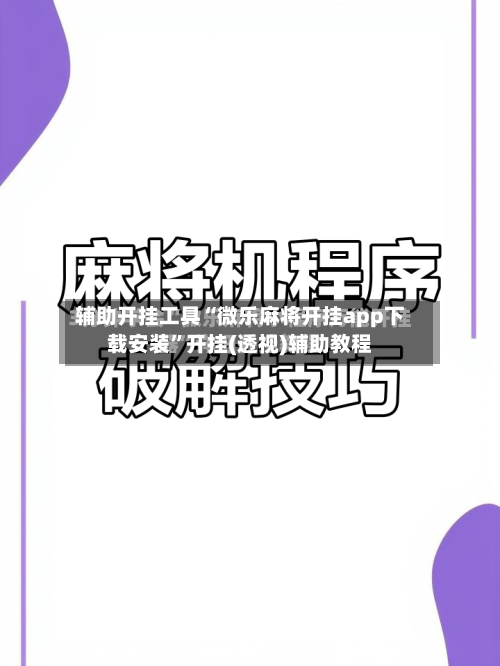 辅助开挂工具“微乐麻将开挂app下载安装	”开挂(透视)辅助教程-第2张图片