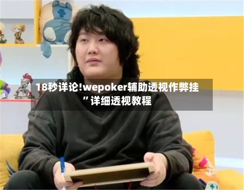 18秒详论!wepoker辅助透视作弊挂	”详细透视教程-第2张图片