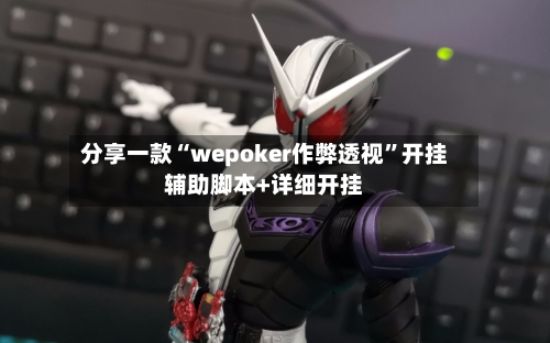 分享一款“wepoker作弊透视”开挂辅助脚本+详细开挂-第3张图片