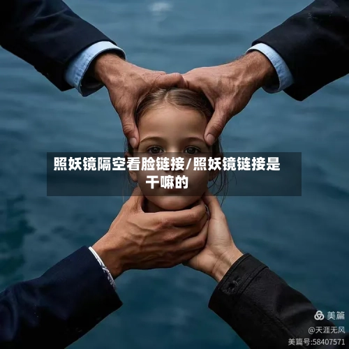 照妖镜隔空看脸链接/照妖镜链接是干嘛的-第2张图片