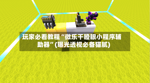 玩家必看教程“微乐干瞪眼小程序辅助器”(曝光透视必备猫腻)