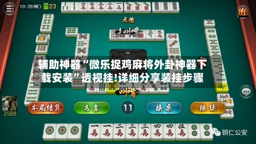 辅助神器“微乐捉鸡麻将外卦神器下载安装	”透视挂!详细分享装挂步骤-第2张图片